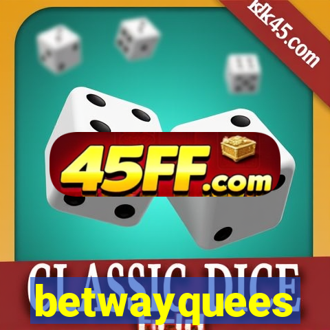 betwayquees