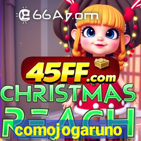 comojogaruno