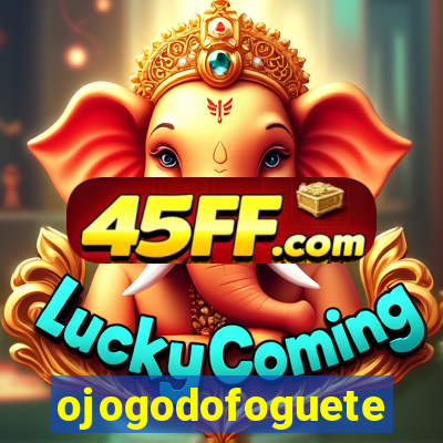 ojogodofoguete