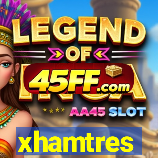xhamtres